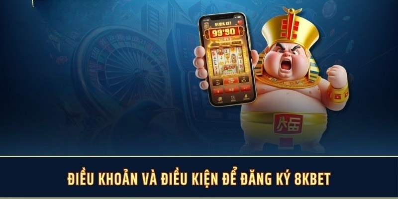 Đăng ký 8KBET: Hướng dẫn cụ thể dành cho hội viên mới 3 Điều khoản và điều kiện để trở thành thành viên