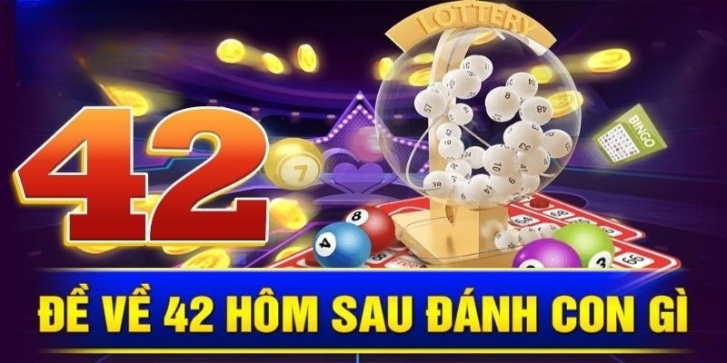 Đề về 42 hôm sau đánh con gì: Phân tích thủ thuật con đề đẹp 2 Đánh số nào khi gặp giải đặc biệt?