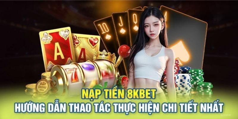 Nạp tiền 8KBET: Những cách chuyển tiền vào tài khoản cá cược 4 Những thao tác nạp đơn cơ bản