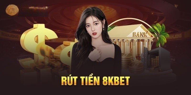 Rút tiền 8KBET: Cách rút tiền thưởng về tài khoản cá nhân 2 Thông tin tổng quan về rút tiền 8KBET