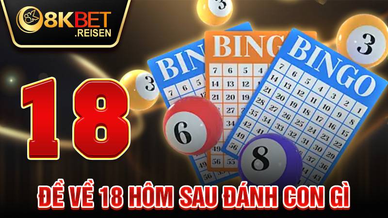 Đề về 18 hôm sau đánh con gì: Giải mã bí ẩn con đề về chuẩn 1 Đề về 18 hôm sau đánh con gì