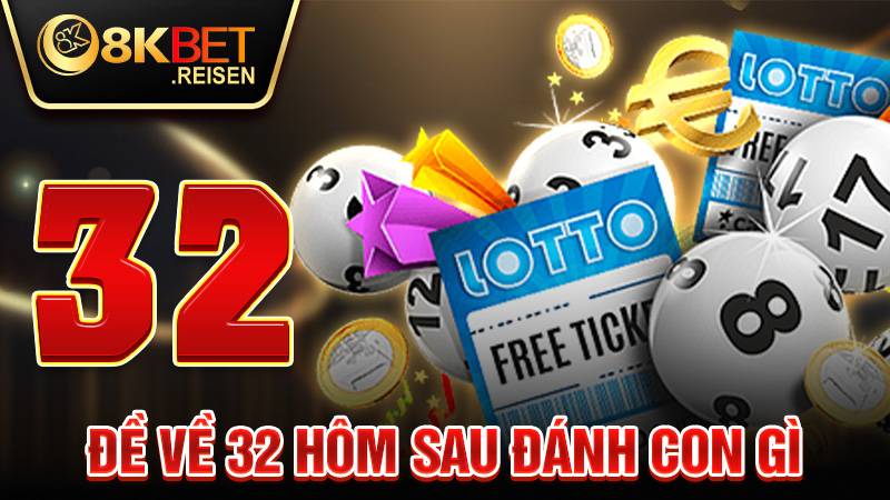 Đề về 32 hôm sau đánh con gì: Bật mí con đề giúp thắng lớn 1 Đề về 32 hôm sau đánh con gì