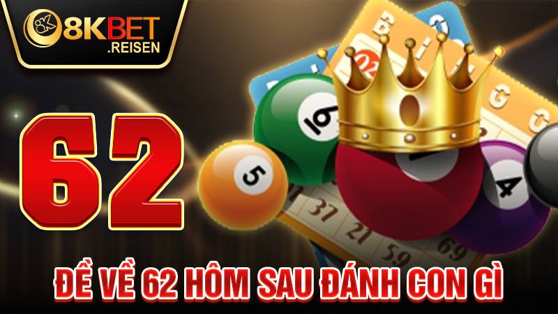 Đề về 62 hôm sau đánh con gì: Con số đề về lý tưởng nhất 1 Đề về 62 hôm sau đánh con gì