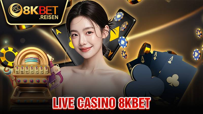 Live Casino 8KBET: Sòng bạc Casino online đẳng cấp châu Á 1 Live Casino 8KBET