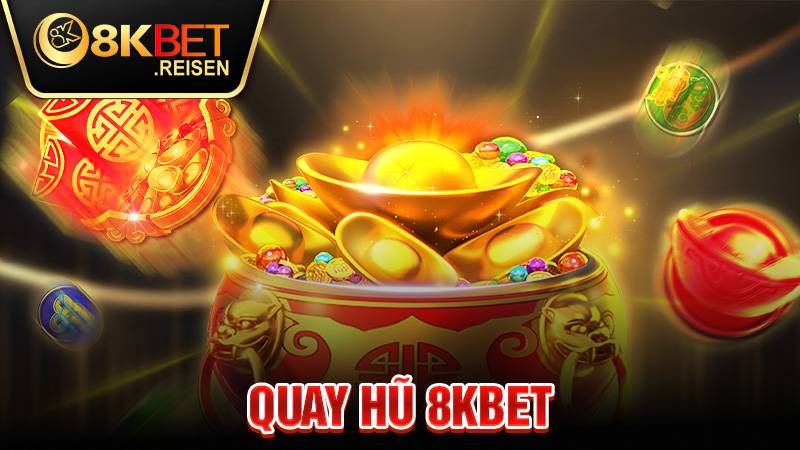 Quay hũ 8KBET: Đẳng cấp game nổ hũ trúng thưởng khủng 1 Quay hũ 8KBET